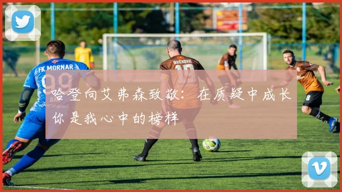 哈登向艾弗森致敬：在质疑中成长你是我心中的榜样