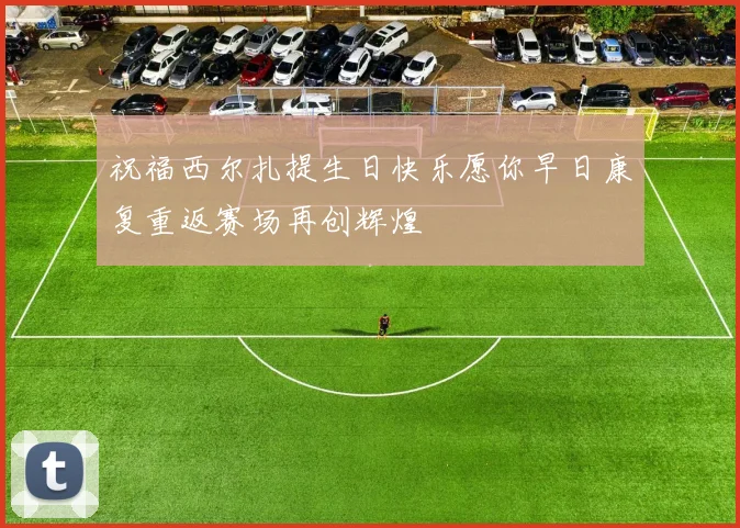 祝福西尔扎提生日快乐愿你早日康复重返赛场再创辉煌